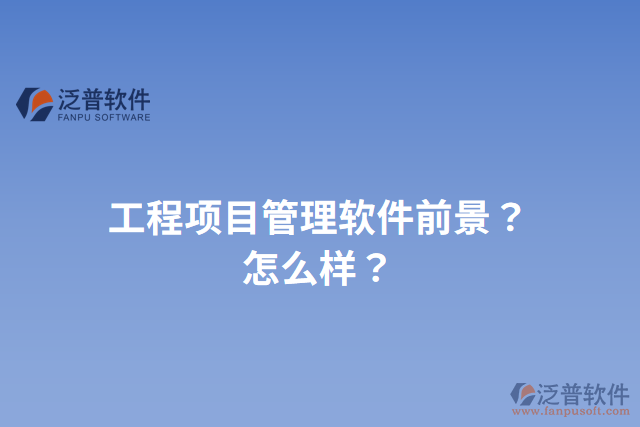 工程項(xiàng)目管理軟件前景？怎么樣？