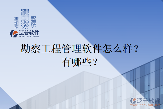 勘察工程管理軟件怎么樣？有哪些？