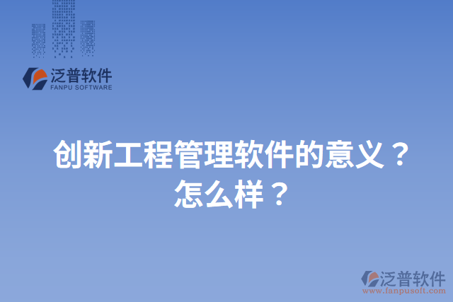 創(chuàng)新工程管理軟件的意義？怎么樣？