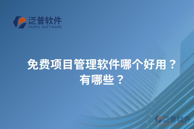 免費(fèi)項(xiàng)目管理軟件哪個(gè)好用？有哪些？