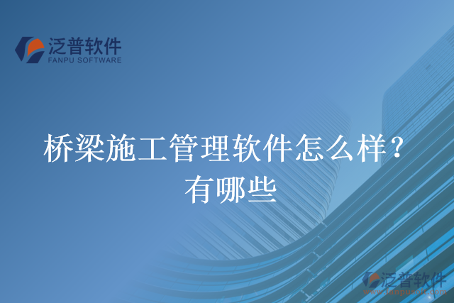 橋梁施工管理軟件怎么樣？有哪些