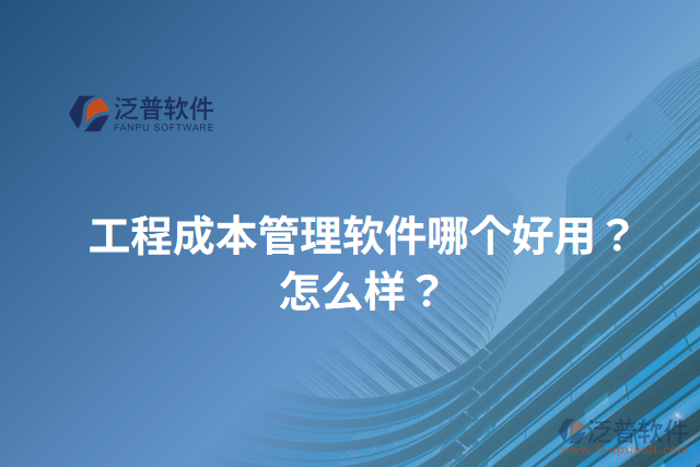 工程成本管理軟件哪個(gè)好用？怎么樣？