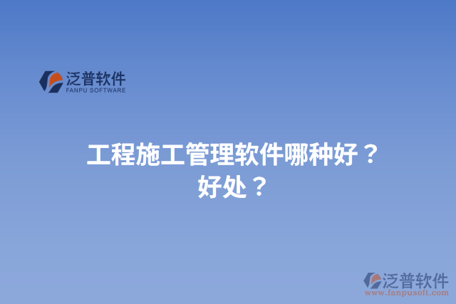 工程施工管理軟件哪種好？好處？