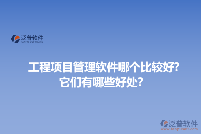 工程項目管理軟件哪個比較好? 它們有哪些好處？