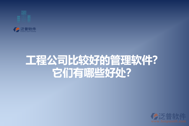 工程公司比較好的管理軟件？它們有哪些好處？