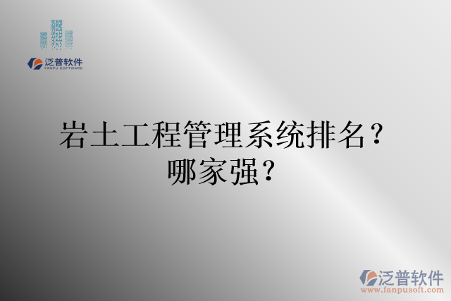 巖土工程管理系統(tǒng)排名？哪家強(qiáng)？