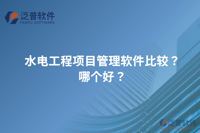 水電工程項目管理軟件比較？哪個好？