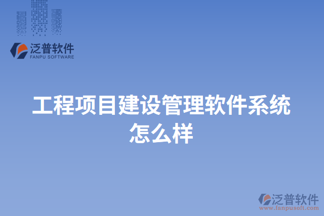 工程項目建設管理軟件系統(tǒng)怎么樣