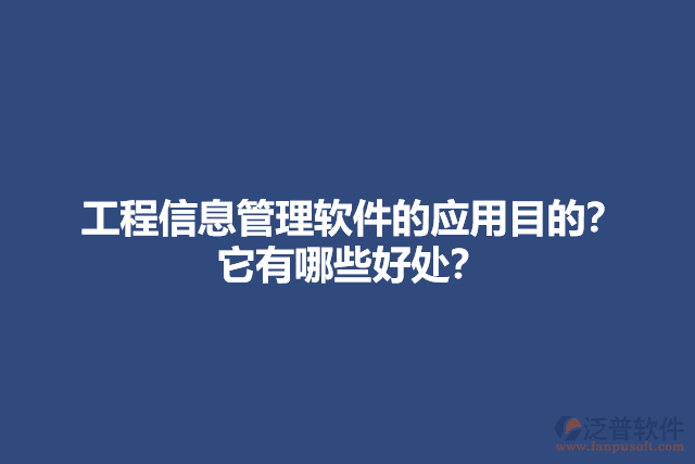 工程信息管理軟件的應(yīng)用目的？它有哪些好處？