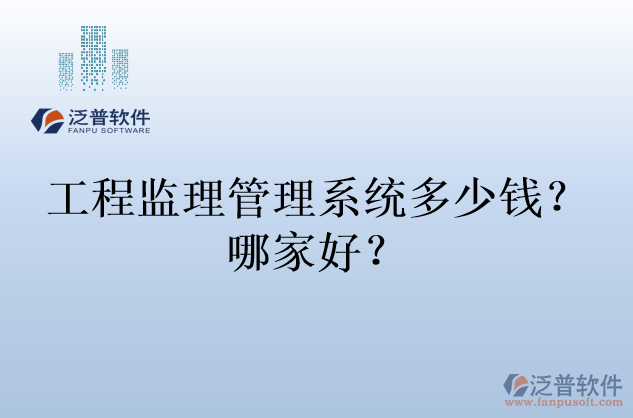 工程監(jiān)理管理系統(tǒng)多少錢？哪家好？