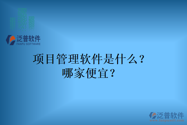 項目管理軟件是什么？哪家便宜？