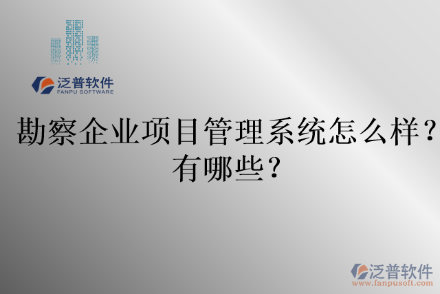 勘察企業(yè)項目管理系統(tǒng)怎么樣？有哪些？
