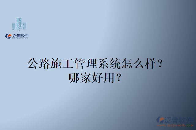 公路施工管理系統(tǒng)怎么樣？哪家好用？