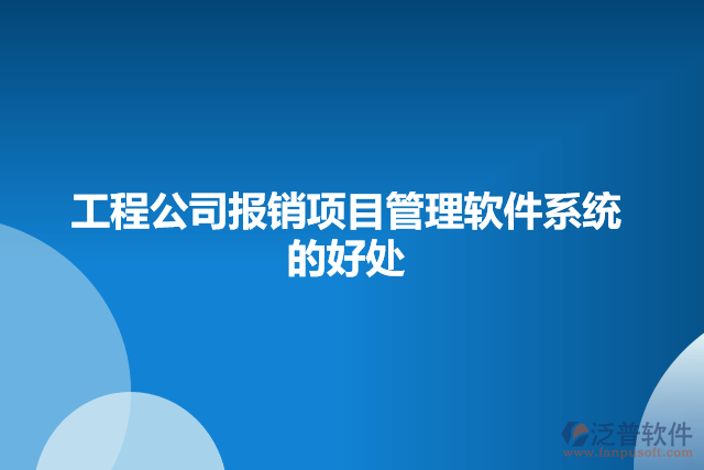 工程公司報(bào)銷(xiāo)項(xiàng)目管理軟件系統(tǒng)的好處