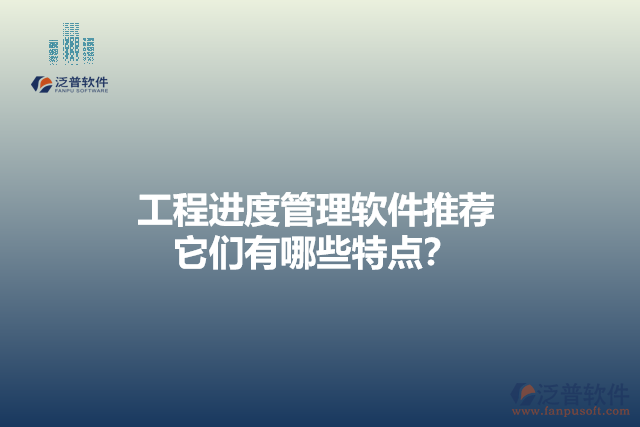 工程進(jìn)度管理軟件推薦 它們有哪些特點(diǎn)？