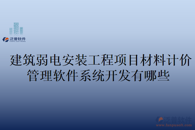 建筑弱電安裝工程項(xiàng)目材料計(jì)價(jià)管理軟件系統(tǒng)開(kāi)發(fā)有哪些
