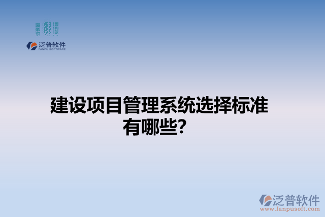 建設項目管理系統(tǒng)選擇標準有哪些？