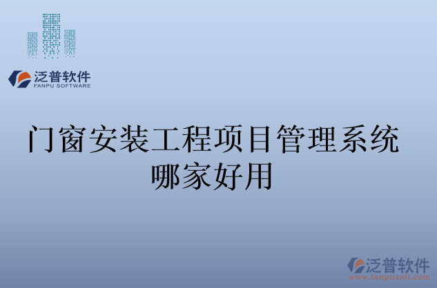 門(mén)窗安裝工程項(xiàng)目管理系統(tǒng)哪家好用
