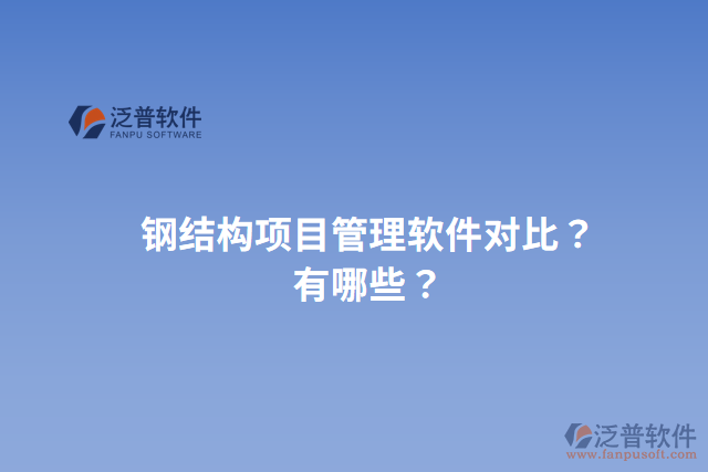 鋼結(jié)構(gòu)項(xiàng)目管理軟件對(duì)比？有哪些？