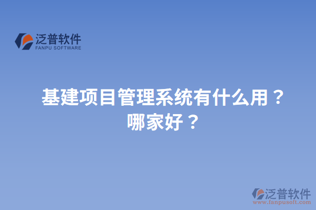 基建項(xiàng)目管理系統(tǒng)有什么用？哪家好？