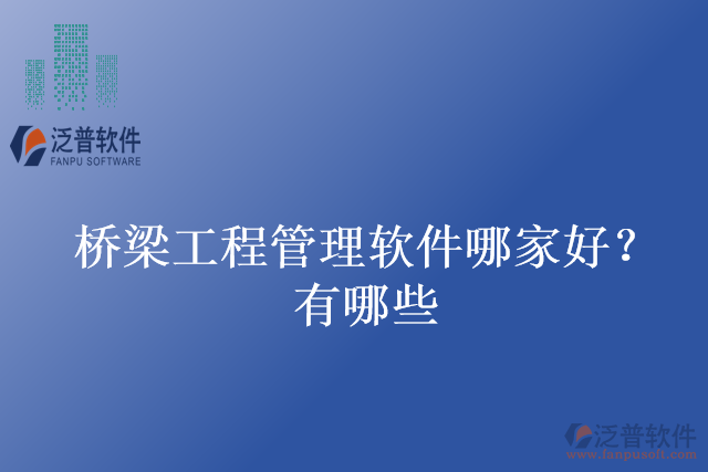 橋梁工程管理軟件哪家好？有哪些