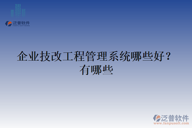 企業(yè)技改工程管理系統(tǒng)哪些好？有哪些
