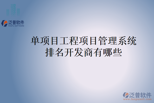 單項(xiàng)目工程項(xiàng)目管理系統(tǒng)排名開發(fā)商有哪些？