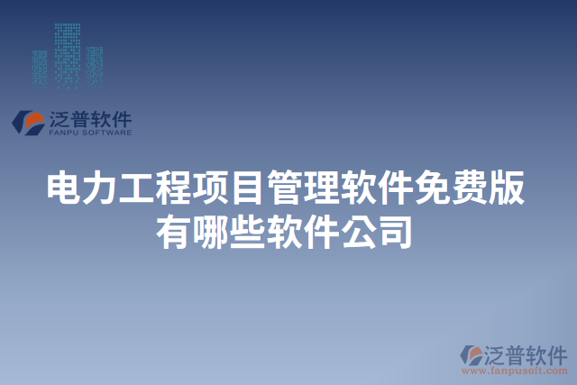電力工程項目管理軟件免費版有哪些軟件公司