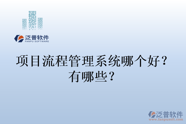 項(xiàng)目流程管理系統(tǒng)哪個(gè)好？有哪些？