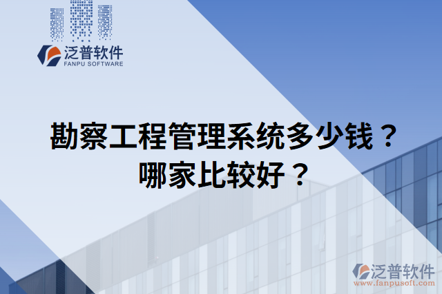 勘察工程管理系統(tǒng)多少錢？哪家比較好？