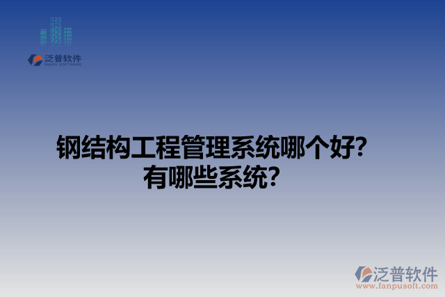 鋼結(jié)構(gòu)工程管理系統(tǒng)哪個(gè)好？有哪些系統(tǒng)？
