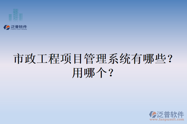 市政工程項目管理系統(tǒng)有哪些？用哪個？
