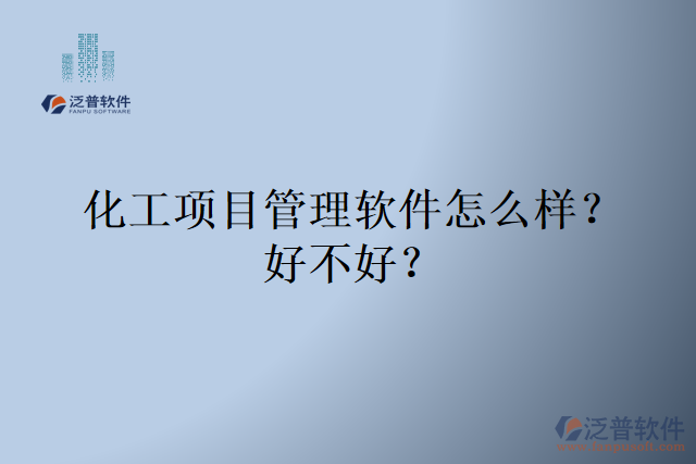 化工項(xiàng)目管理軟件怎么樣？好不好？