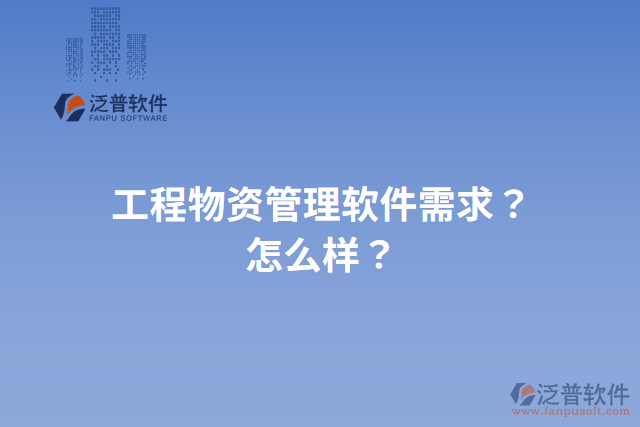 工程物資管理軟件需求？怎么樣？