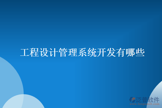 工程設(shè)計(jì)管理系統(tǒng)開(kāi)發(fā)有哪些