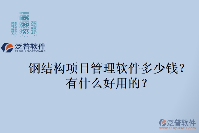 鋼結(jié)構(gòu)項(xiàng)目管理軟件多少錢？有什么好用的？