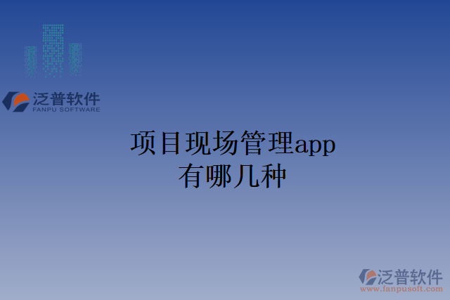 項(xiàng)目現(xiàn)場管理app有哪幾種