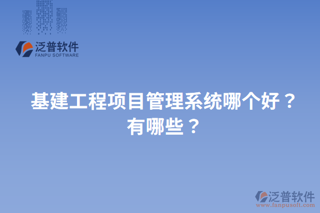 基建工程項目管理系統哪個好？有哪些？