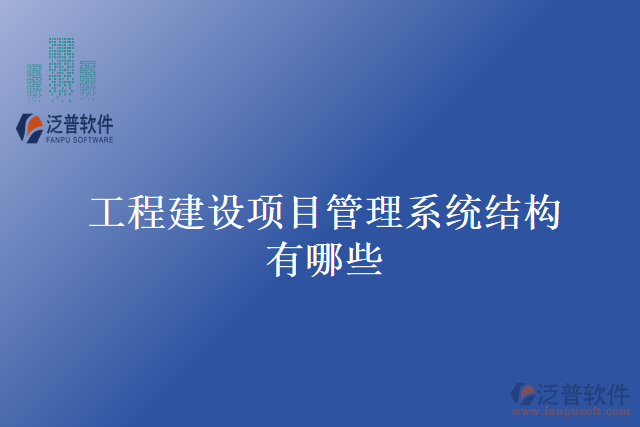 工程建設項目管理系統(tǒng)結(jié)構有哪些