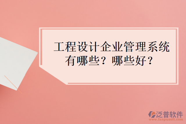 工程設計企業(yè)管理系統(tǒng)有哪些？哪些好？