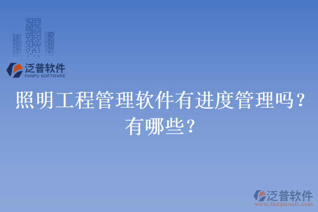 照明工程管理軟件有進度管理嗎？有哪些？