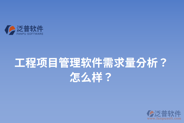 工程項目管理軟件需求量分析？怎么樣？