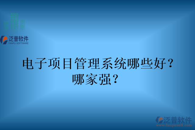 電子項目管理系統(tǒng)哪些好？哪家強？