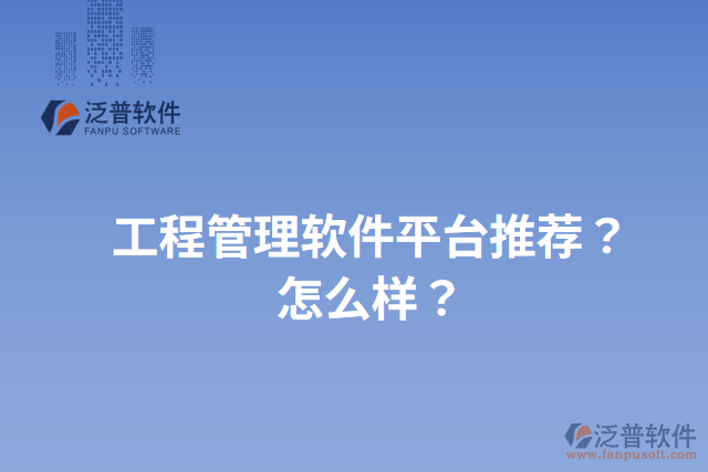 工程管理軟件平臺(tái)推薦？怎么樣？