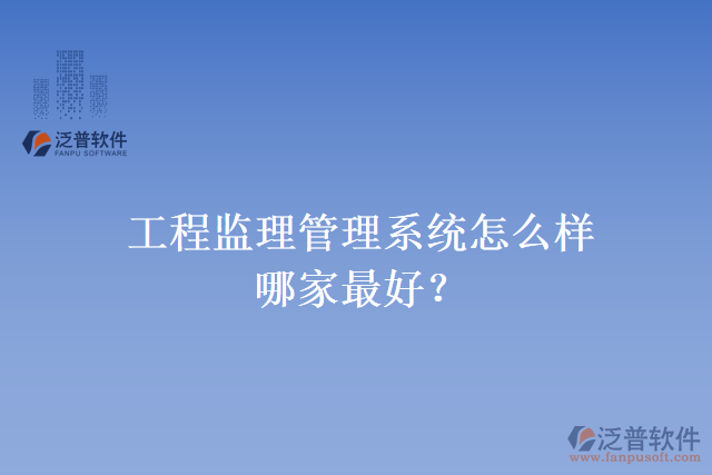 工程監(jiān)理管理系統(tǒng)怎么樣？哪家最好？