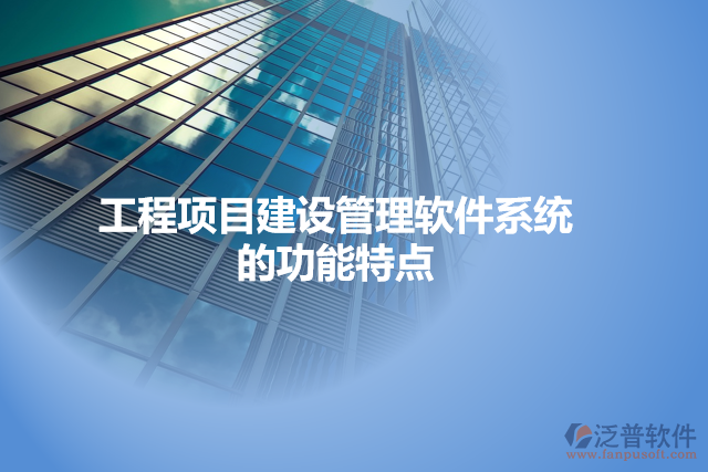 工程項目建設(shè)管理軟件系統(tǒng)的功能特點(diǎn)