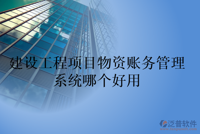 建設工程項目物資賬務管理系統(tǒng)哪個好用