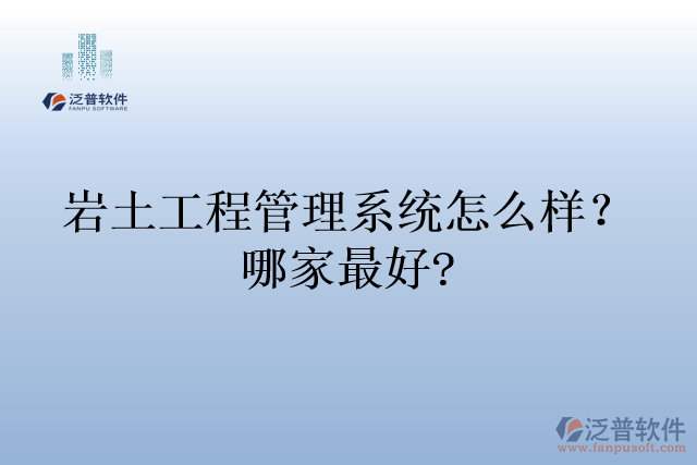 巖土工程管理系統(tǒng)怎么樣？哪家最好?