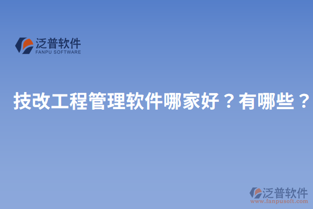 技改工程管理軟件哪家好？有哪些？
