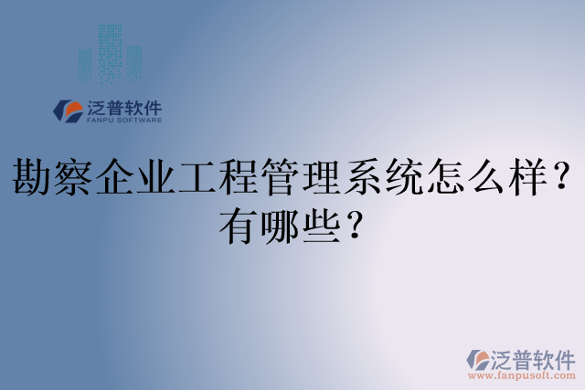 勘察企業(yè)工程管理系統(tǒng)怎么樣？有哪些？